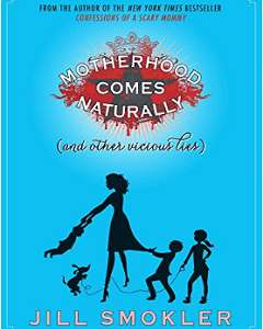 Motherhood Comes Naturally (and Other Vicious Lies)