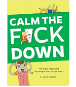 Calm the F*ck Down: The Only Parenting Technique You'll Ever Need